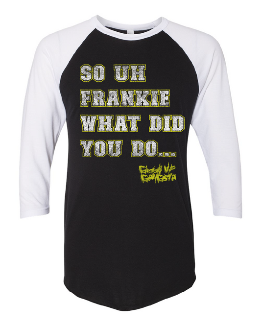 Frankie what did you do...